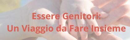 Essere Genitori: un viaggio da fare insieme Essere Genitori: un viaggio da fare insieme
